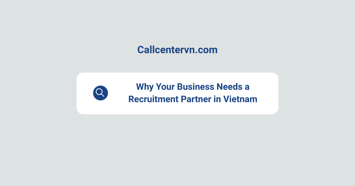 Why Your Business Needs a Recruitment Partner in Vietnam | THIENTU BPO